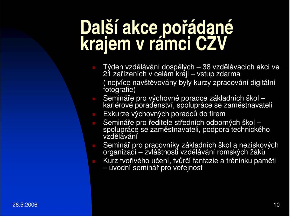 poradců do firem Semináře pro ředitele středních odborných škol spolupráce se zaměstnavateli, podpora technického vzdělávání Seminář pro pracovníky základních