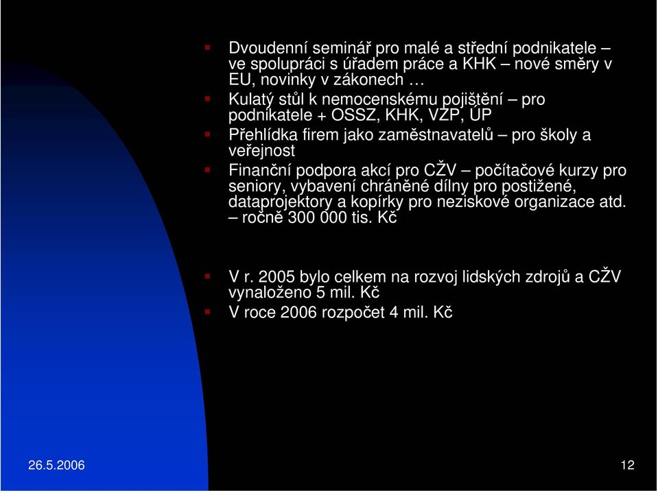 akcí pro CŽV počítačové kurzy pro seniory, vybavení chráněné dílny pro postižené, dataprojektory a kopírky pro neziskové organizace atd.