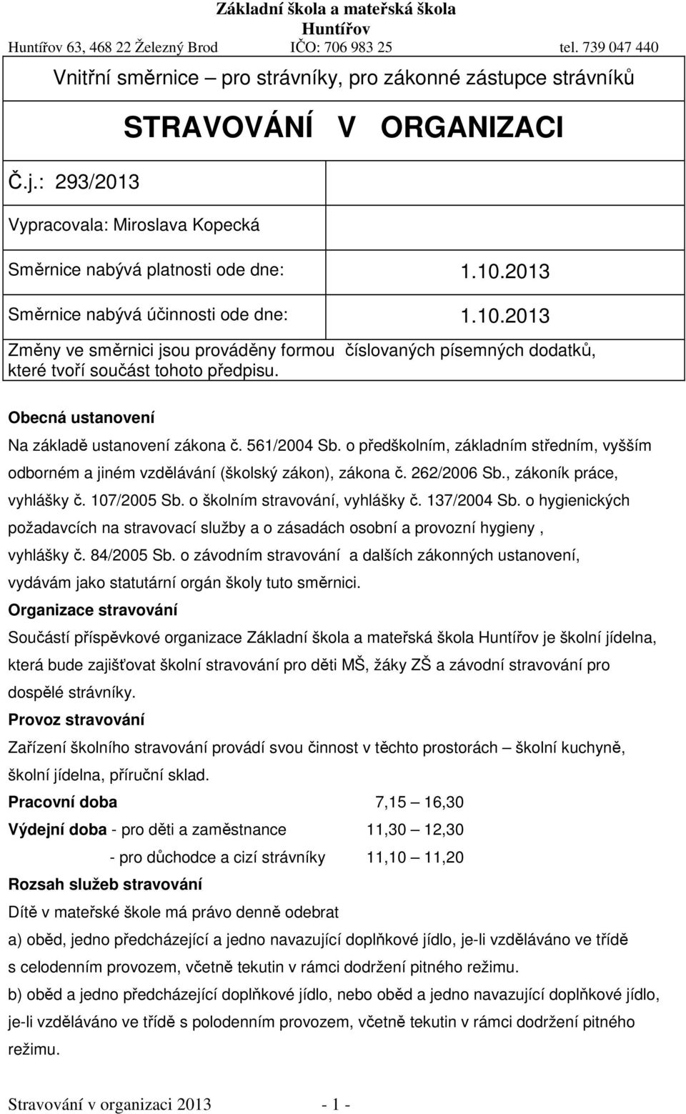 Obecná ustanovení Na základě ustanovení zákona č. 561/2004 Sb. o předškolním, základním středním, vyšším odborném a jiném vzdělávání (školský zákon), zákona č. 262/2006 Sb., zákoník práce, vyhlášky č.