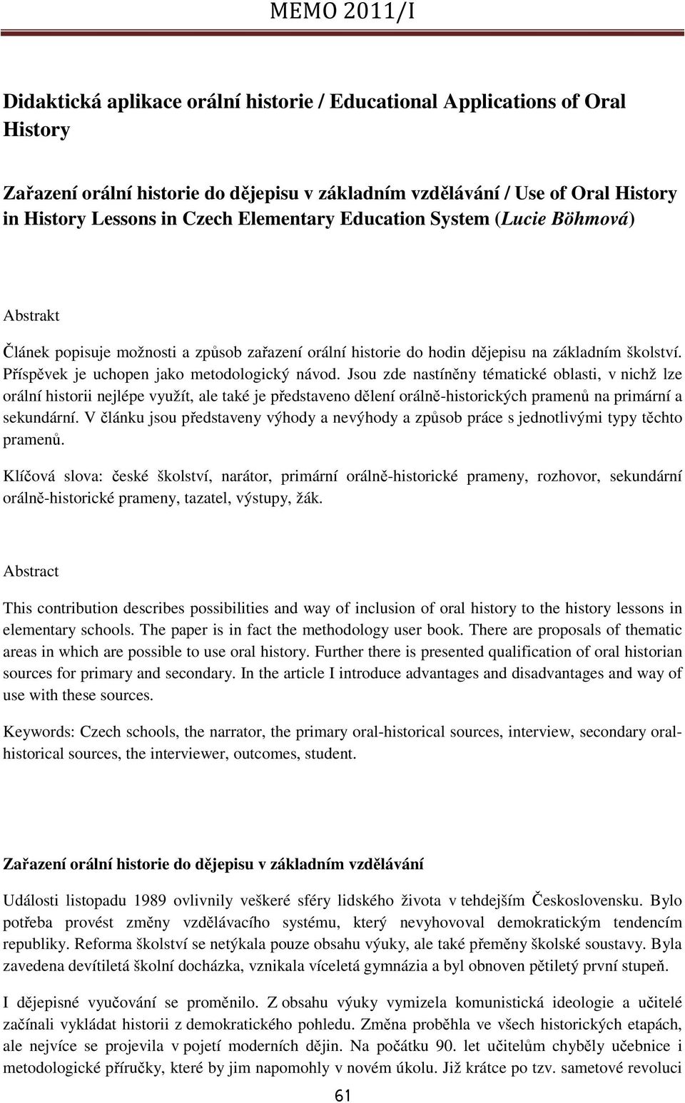 Jsou zde nastíněny tématické oblasti, v nichž lze orální historii nejlépe využít, ale také je představeno dělení orálně-historických pramenů na primární a sekundární.