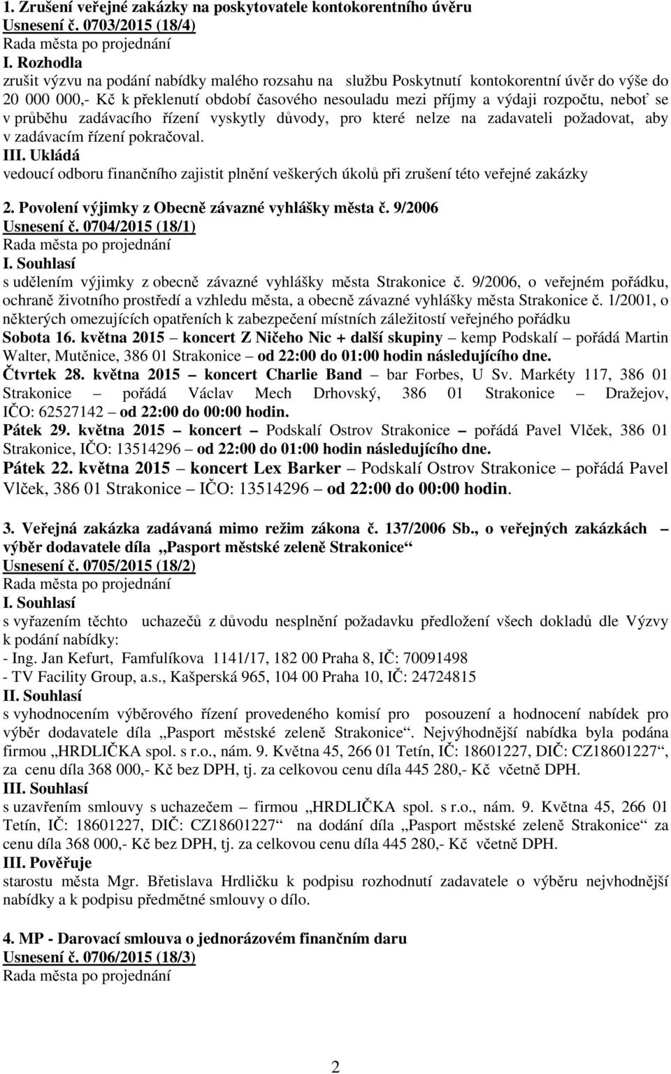 se v průběhu zadávacího řízení vyskytly důvody, pro které nelze na zadavateli požadovat, aby v zadávacím řízení pokračoval. III.