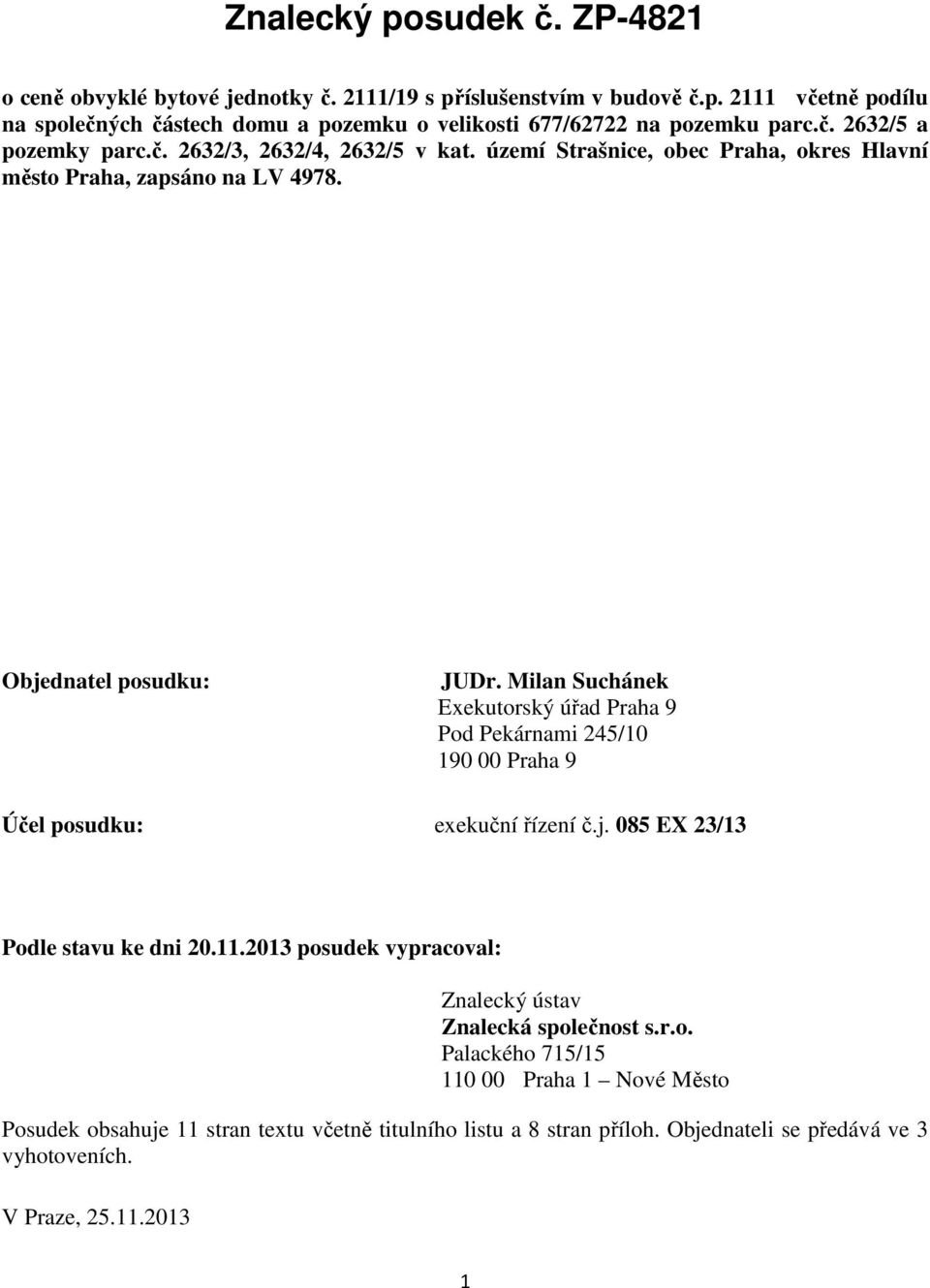 Milan Suchánek Exekutorský úřad Praha 9 Pod Pekárnami 245/10 190 00 Praha 9 Účel posudku: exekuční řízení č.j. 085 EX 23/13 Podle stavu ke dni 20.11.