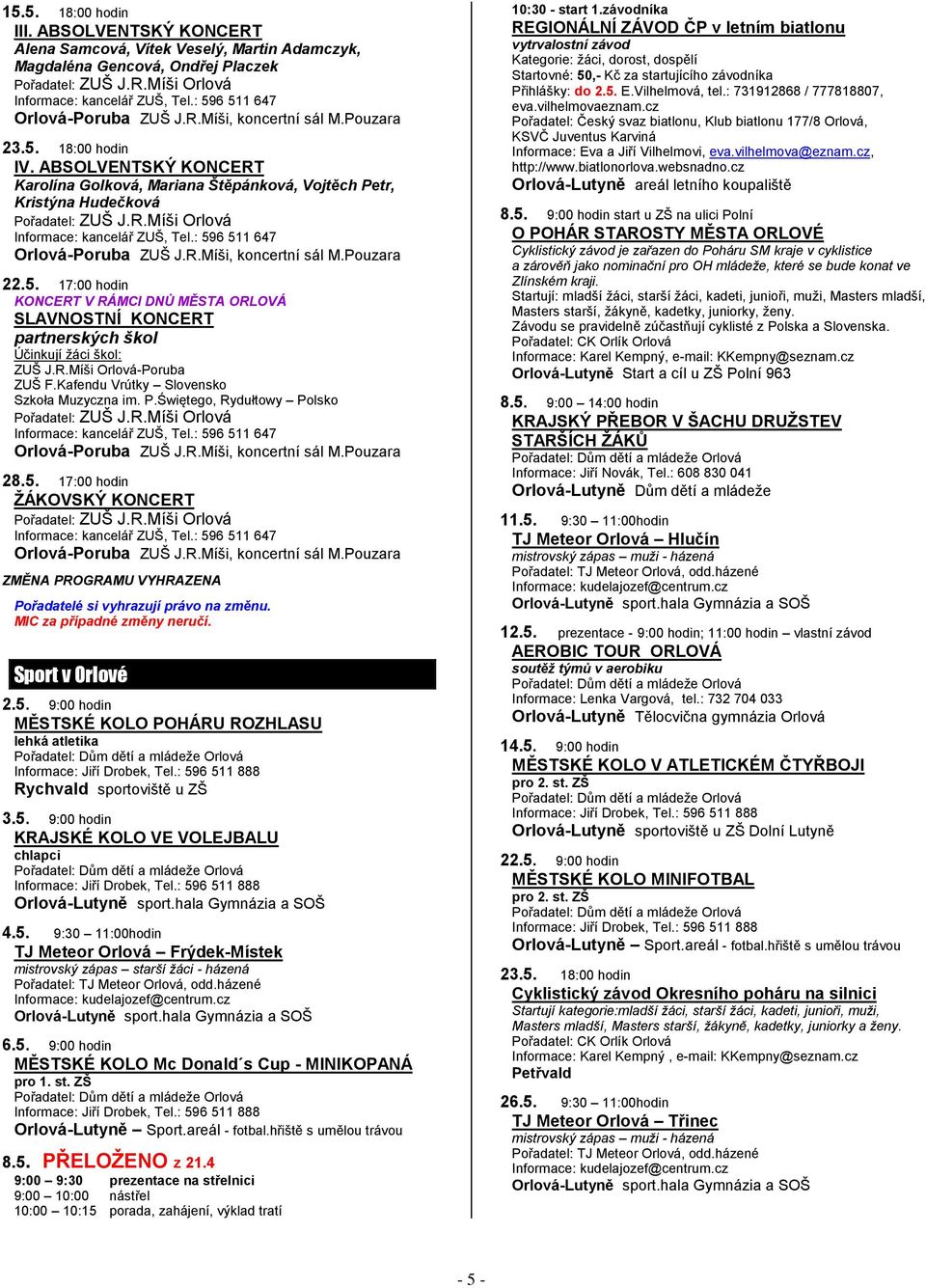 17:00 hodin KONCERT V RÁMCI DNŮ MĚSTA ORLOVÁ SLAVNOSTNÍ KONCERT partnerských škol Účinkují žáci škol: ZUŠ J.R.Míši Orlová-Poruba ZUŠ F.Kafendu Vrútky Slovensko Szkoła Muzyczna im. P.