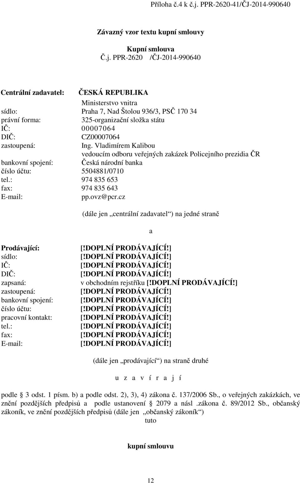 PPR-2620 /ČJ-2014-990640 Centrální zadavatel: ČESKÁ REPUBLIKA Ministerstvo vnitra sídlo: Praha 7, Nad Štolou 936/3, PSČ 170 34 právní forma: 325-organizační složka státu IČ: 00007064 DIČ: CZ00007064