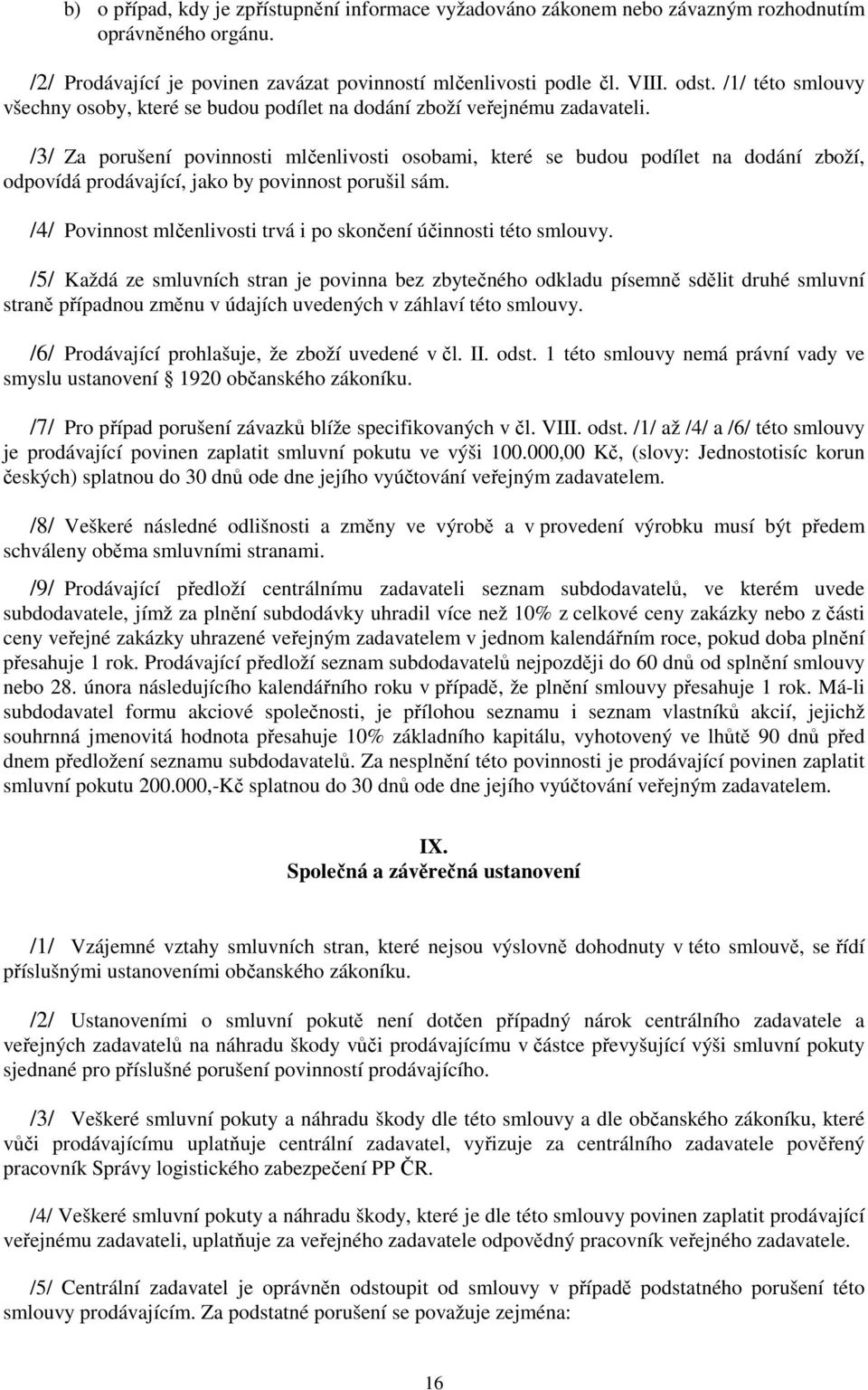 /3/ Za porušení povinnosti mlčenlivosti osobami, které se budou podílet na dodání zboží, odpovídá prodávající, jako by povinnost porušil sám.