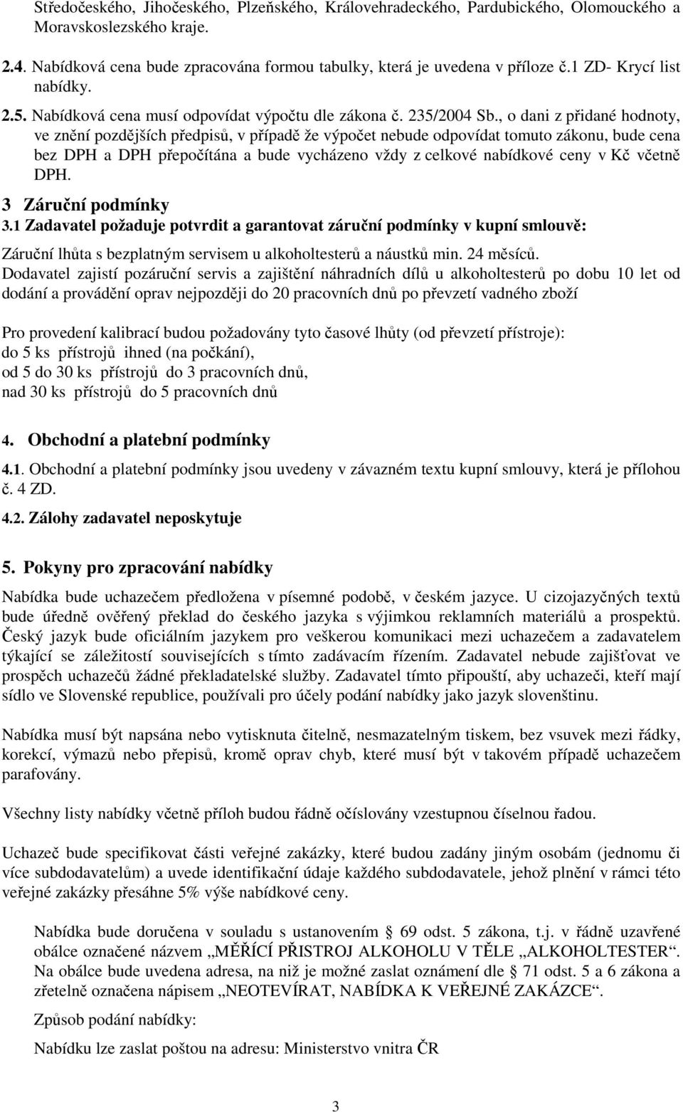 , o dani z přidané hodnoty, ve znění pozdějších předpisů, v případě že výpočet nebude odpovídat tomuto zákonu, bude cena bez DPH a DPH přepočítána a bude vycházeno vždy z celkové nabídkové ceny v Kč