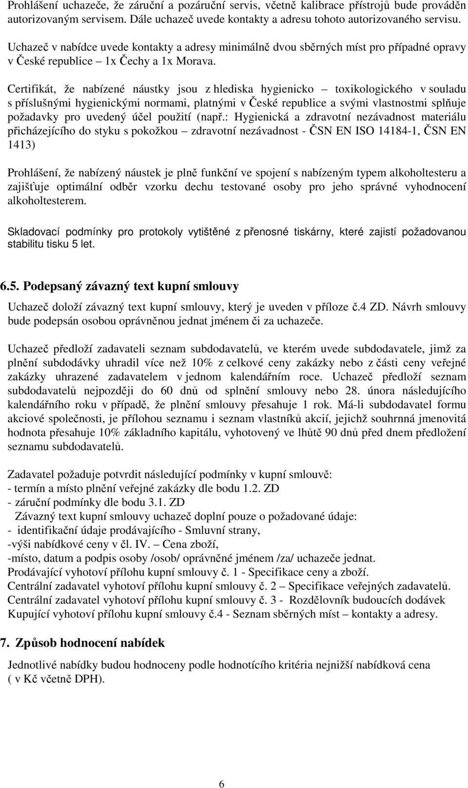 Certifikát, že nabízené náustky jsou z hlediska hygienicko toxikologického v souladu s příslušnými hygienickými normami, platnými v České republice a svými vlastnostmi splňuje požadavky pro uvedený