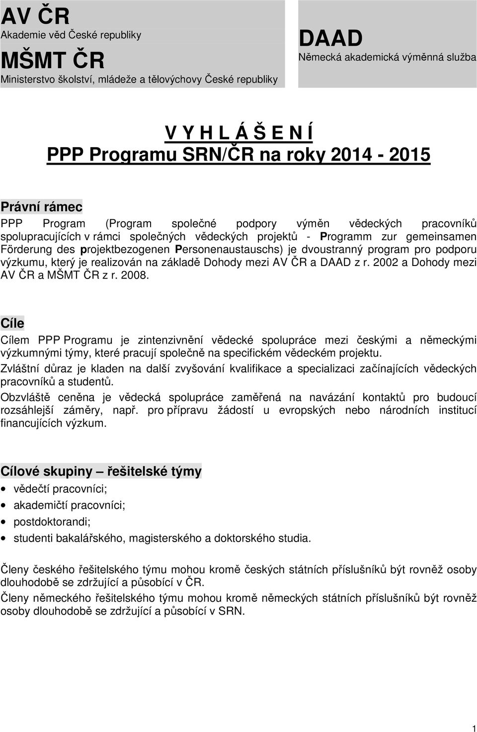 Personenaustauschs) je dvoustranný program pro podporu výzkumu, který je realizován na základě Dohody mezi AV ČR a DAAD z r. 2002 a Dohody mezi AV ČR a MŠMT ČR z r. 2008.