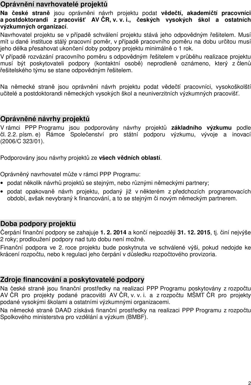 Musí mít u dané instituce stálý pracovní poměr, v případě pracovního poměru na dobu určitou musí jeho délka přesahovat ukončení doby podpory projektu minimálně o 1 rok.