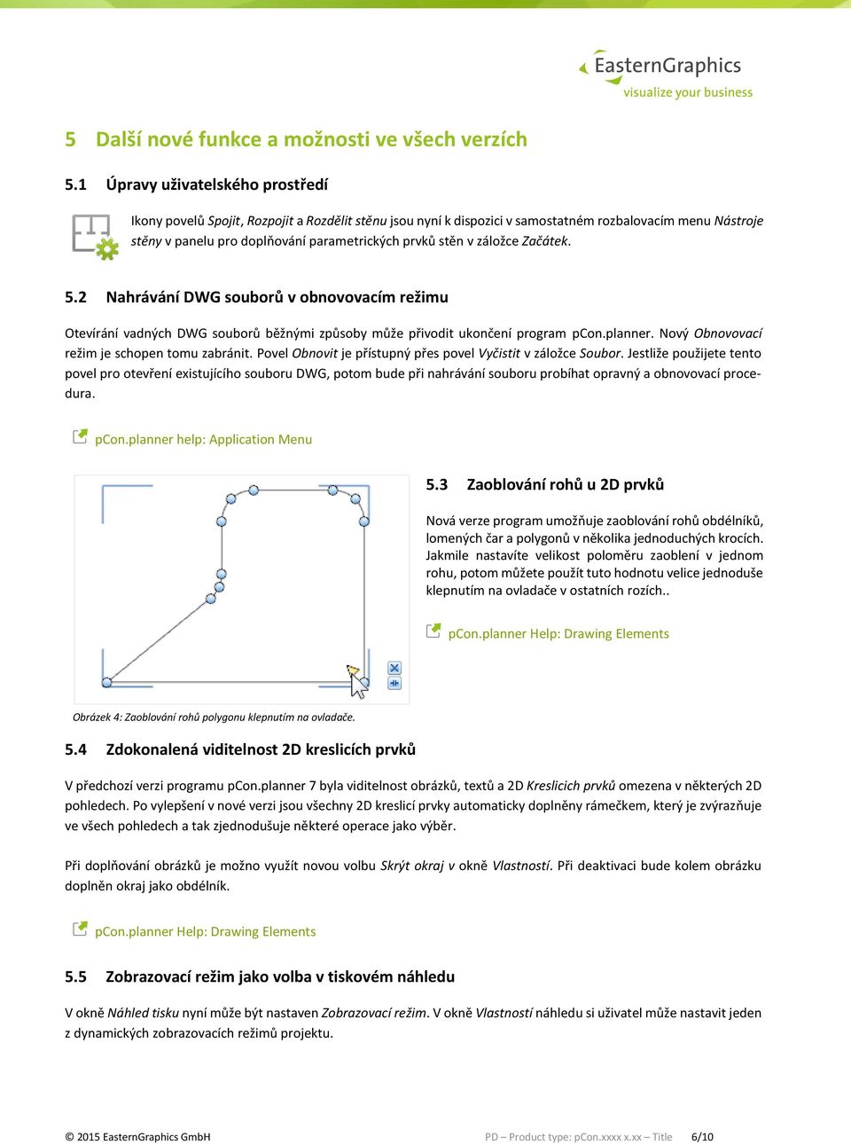 v záložce Začátek. 5.2 Nahrávání DWG souborů v obnovovacím režimu Otevírání vadných DWG souborů běžnými způsoby může přivodit ukončení program pcon.planner.