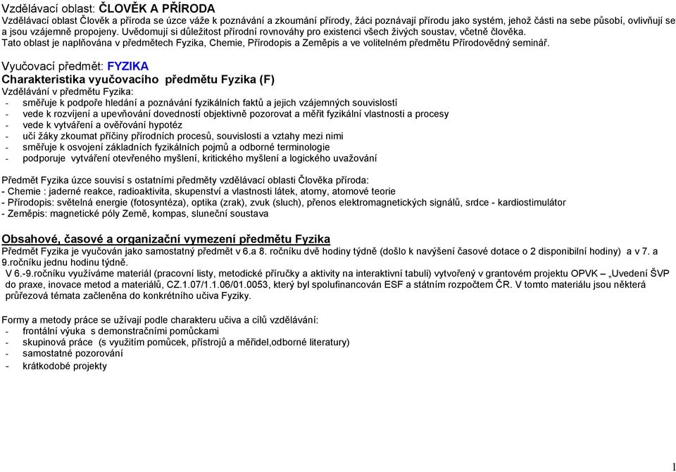 Tato oblast je naplňována v předmětech Fyzika, Chemie, Přírodopis a Zeměpis a ve volitelném předmětu Přírodovědný seminář.