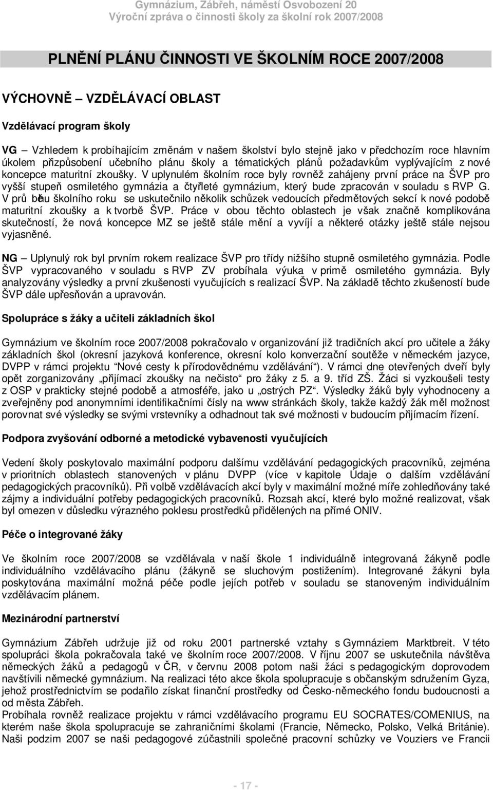 V uplynulém školním roce byly rovnž zahájeny první práce na ŠVP pro vyšší stupe osmiletého gymnázia a tyleté gymnázium, který bude zpracován v souladu s RVP G.