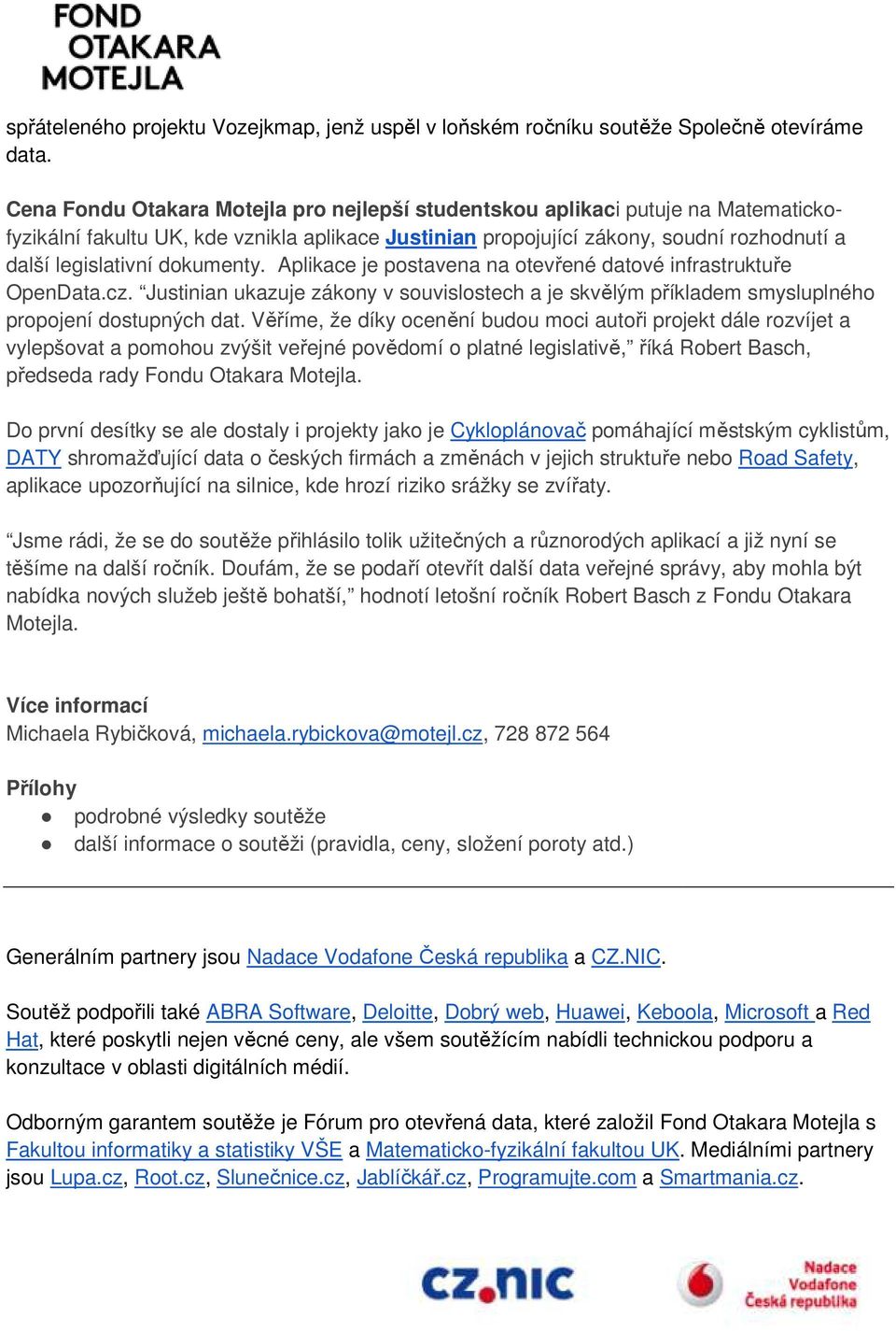 dokumenty. Aplikace je postavena na otevřené ené datové infrastruktuře OpenData.cz. Justinian ukazuje zákony v souvislostech a je skvělým ě příkladem smysluplného propojení dostupných dat.