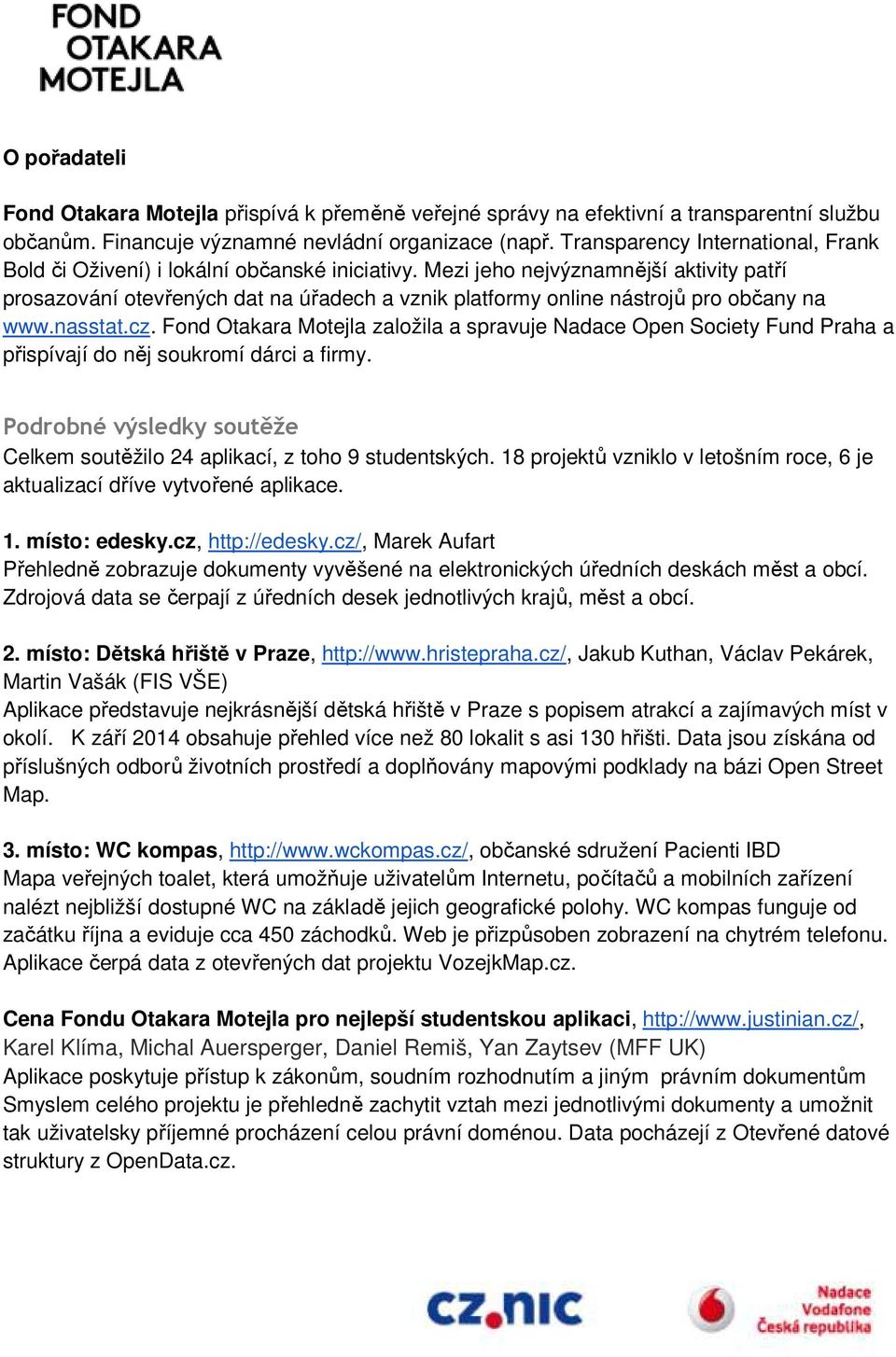 Mezi jeho nejvýznamnější aktivity patří prosazování otevřených ených dat na úřadech a vznik platformy online nástrojů ů pro občany na www.nasstat.cz.