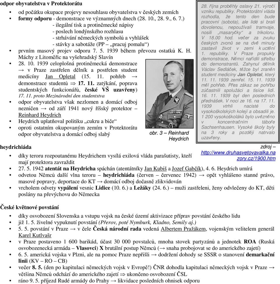 1939 během převozu ostatků K. H. Máchy z Litoměřic na vyšehradský Slavín 28. 10. 1939 celoplošná protiněmecká demonstrace v Praze zastřelen dělník a postřelen student medicíny Jan Opletal (15. 11.