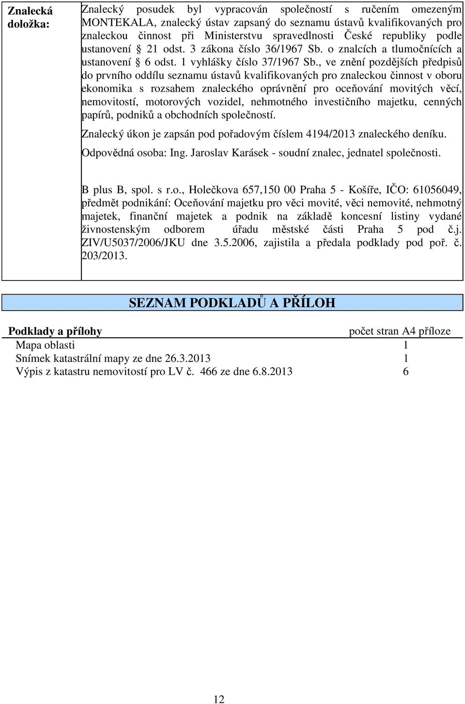 , ve znění pozdějších předpisů do prvního oddílu seznamu ústavů kvalifikovaných pro znaleckou činnost v oboru ekonomika s rozsahem znaleckého oprávnění pro oceňování movitých věcí, nemovitostí,