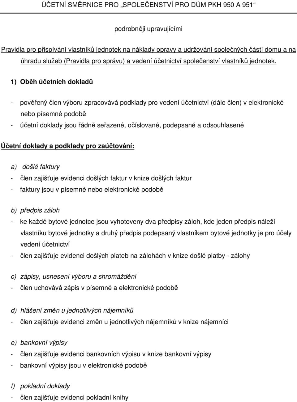 1) Oběh účetních dokladů - pověřený člen výboru zpracovává podklady pro vedení účetnictví (dále člen) v elektronické nebo písemné podobě - účetní doklady jsou řádně seřazené, očíslované, podepsané a