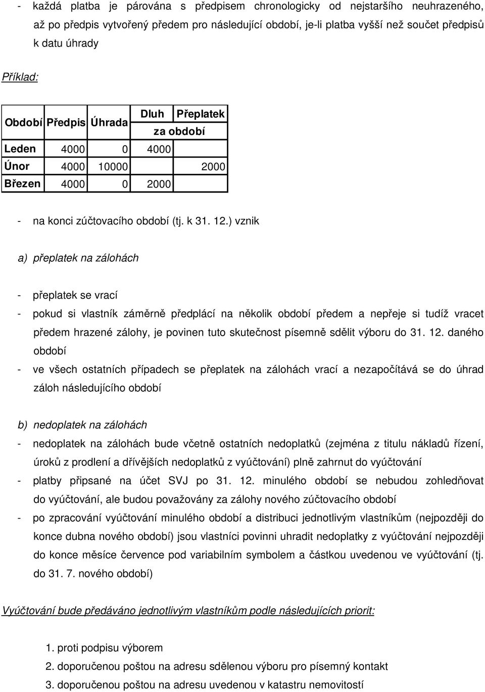 ) vznik a) přeplatek na zálohách - přeplatek se vrací - pokud si vlastník záměrně předplácí na několik období předem a nepřeje si tudíž vracet předem hrazené zálohy, je povinen tuto skutečnost