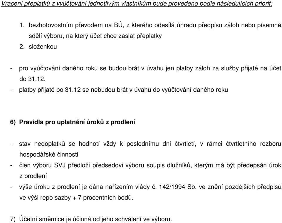 složenkou - pro vyúčtování daného roku se budou brát v úvahu jen platby záloh za služby přijaté na účet do 31.12. - platby přijaté po 31.