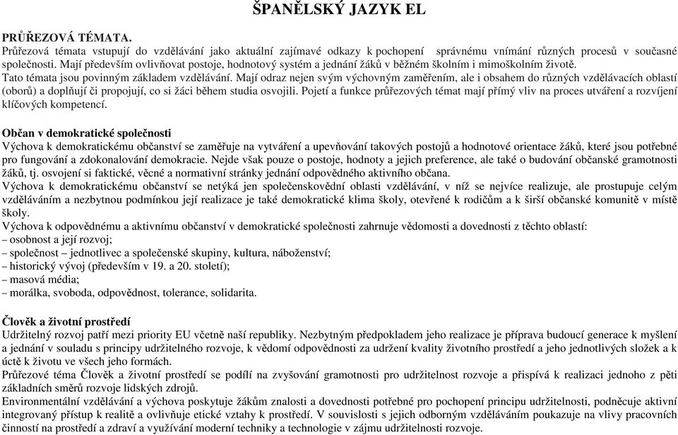 Mají odraz nejen svým výchovným zaměřením, ale i obsahem do různých vzdělávacích oblastí (oborů) a doplňují či propojují, co si žáci během studia osvojili.