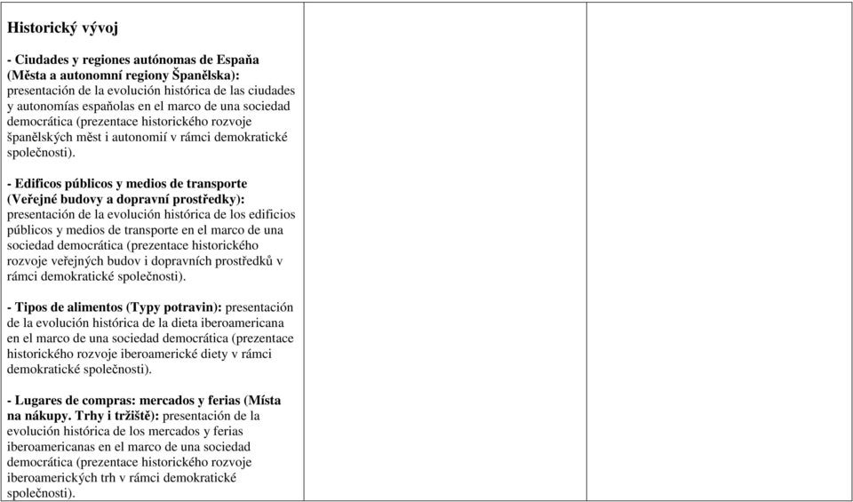 - Edificos públicos y medios de transporte (Veřejné budovy a dopravní prostředky): presentación de la evolución histórica de los edificios públicos y medios de transporte en el marco de una sociedad