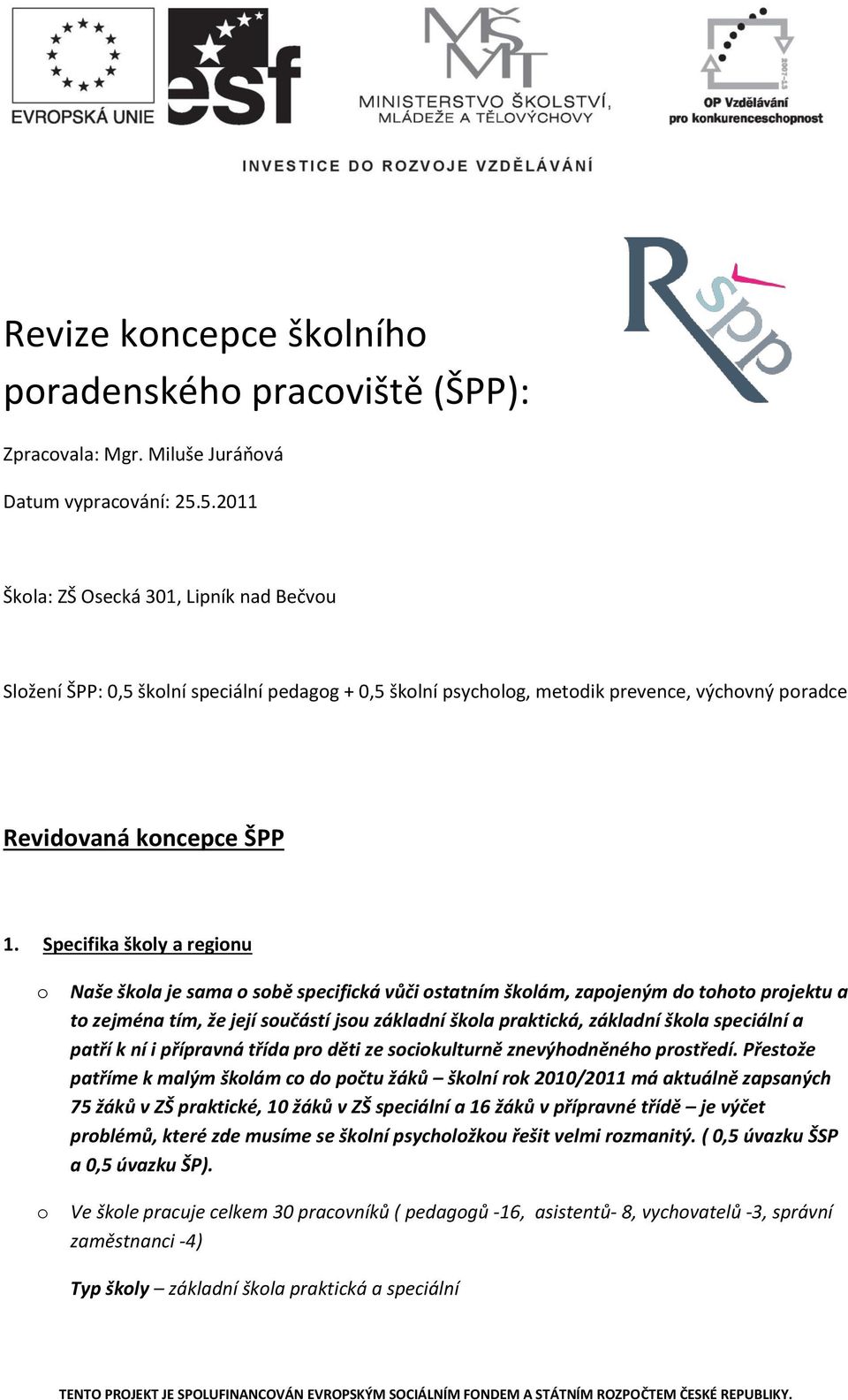 Specifika škly a reginu Naše škla je sama sbě specifická vůči statním šklám, zapjeným d tht prjektu a t zejména tím, že její sučástí jsu základní škla praktická, základní škla speciální a patří k ní