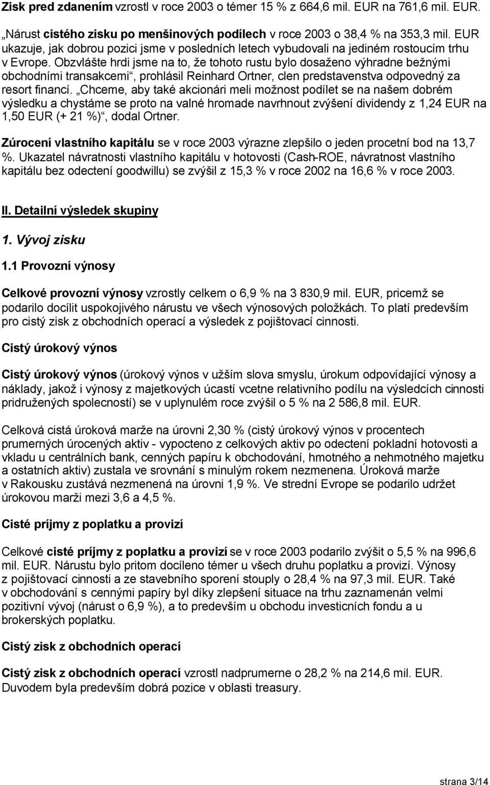 Obzvlášte hrdi jsme na to, že tohoto rustu bylo dosaženo výhradne bežnými obchodními transakcemi, prohlásil Reinhard Ortner, clen predstavenstva odpovedný za resort financí.