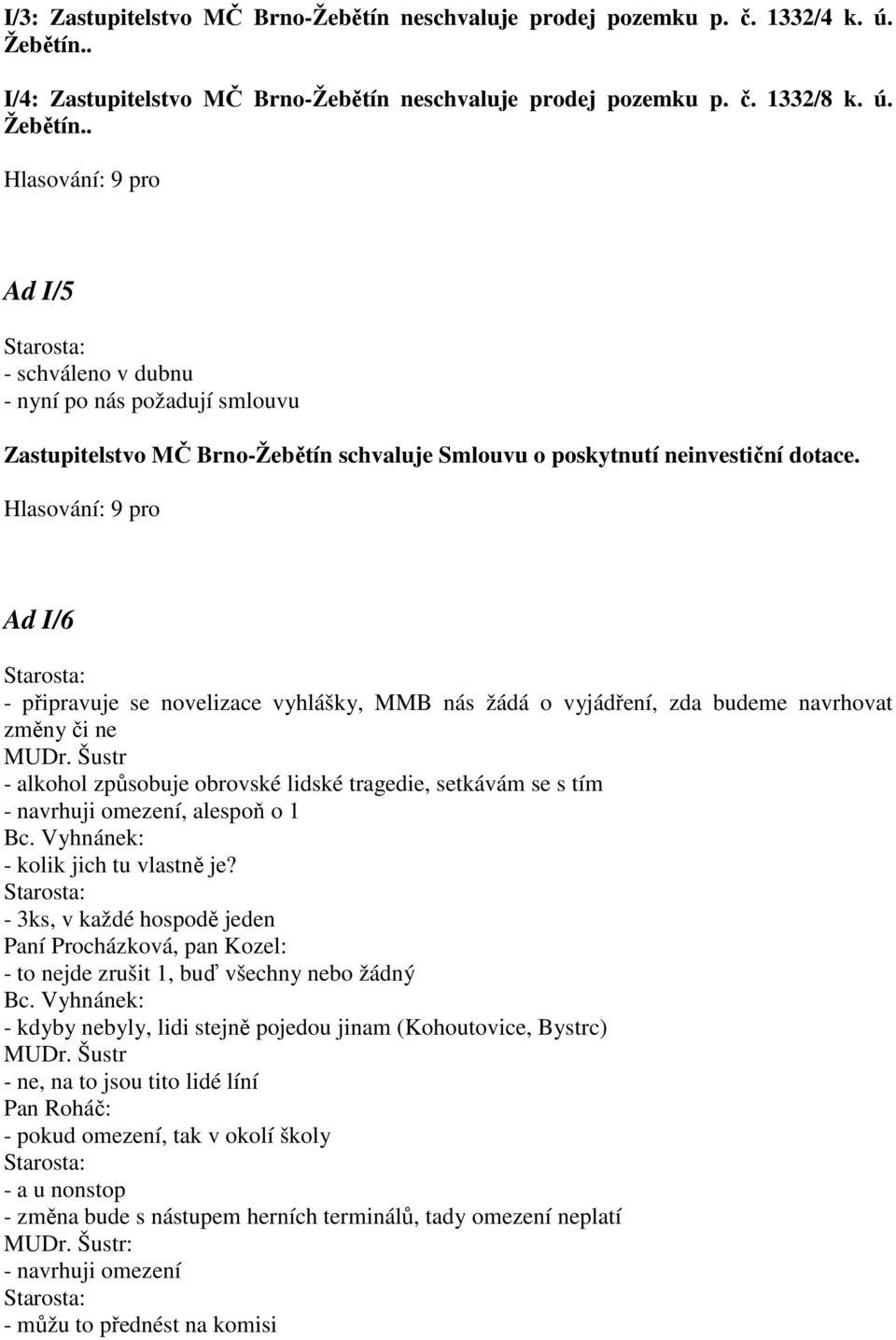 . Ad I/5 - schváleno v dubnu - nyní po nás požadují smlouvu Zastupitelstvo MČ Brno-Žebětín schvaluje Smlouvu o poskytnutí neinvestiční dotace.