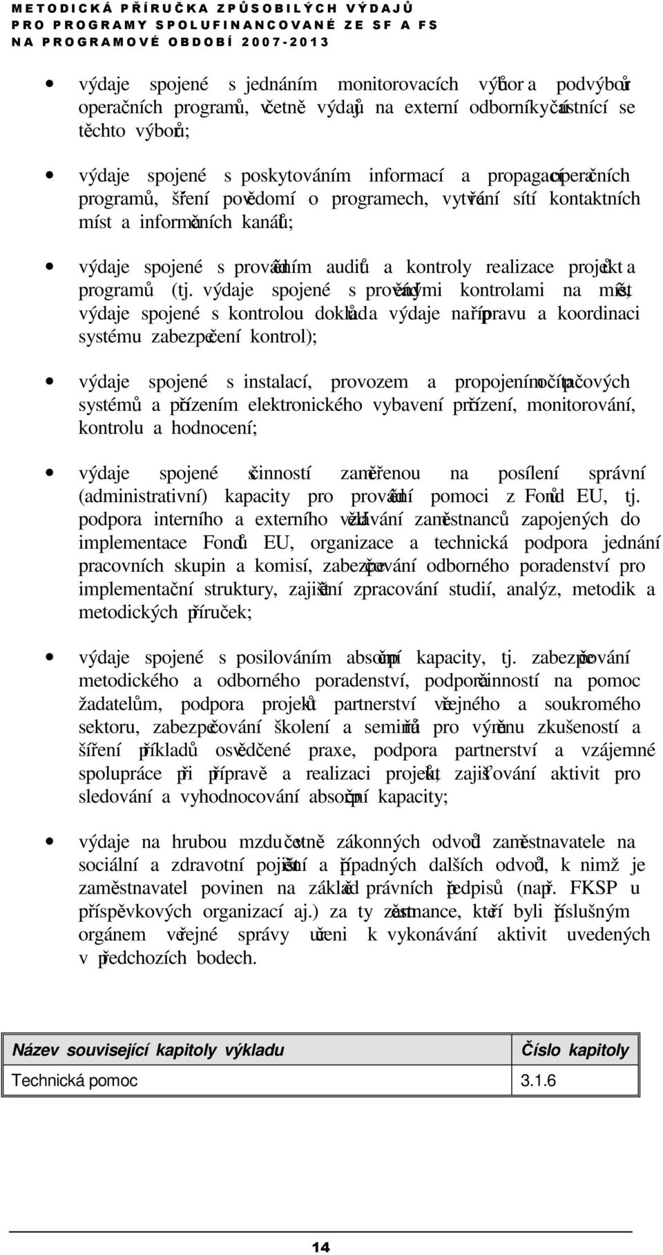 výdaje spojené s prováděnými kontrolami na místě, výdaje spojené s kontrolou dokladů a výdaje na přípravu a koordinaci systému zabezpečení kontrol); výdaje spojené s instalací, provozem a propojením