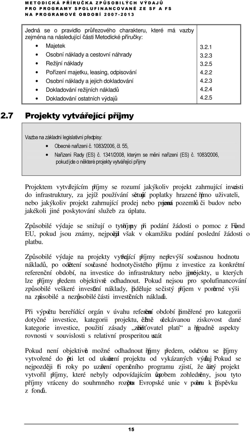 7 Projekty vytvářející příjmy Vazba na základní legislativní předpisy: Obecné nařízení č. 1083/2006, čl. 55, Nařízení Rady (ES) č. 1341/2008, kterým se mění nařízení (ES) č.