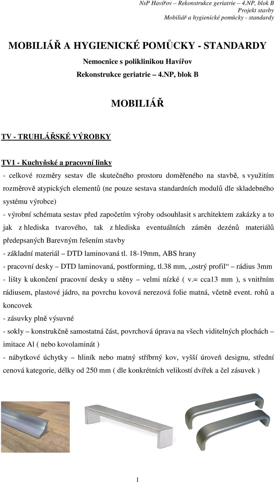 sestava standardních modulů dle skladebného systému výrobce) - výrobní schémata sestav před započetím výroby odsouhlasit s architektem zakázky a to jak z hlediska tvarového, tak z hlediska