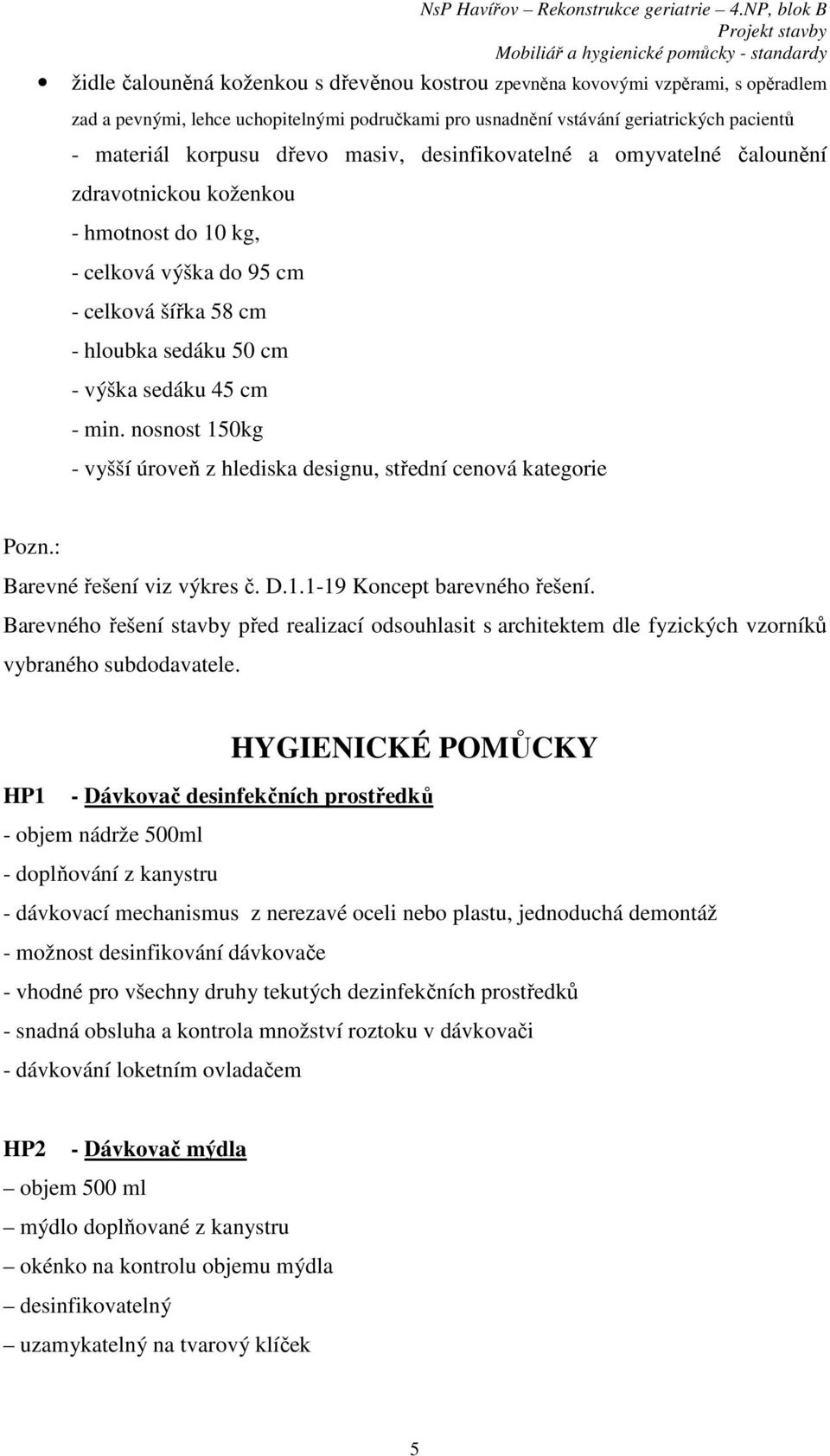 : Barevné řešení viz výkres č. D.1.1-19 Koncept barevného řešení. Barevného řešení stavby před realizací odsouhlasit s architektem dle fyzických vzorníků vybraného subdodavatele.