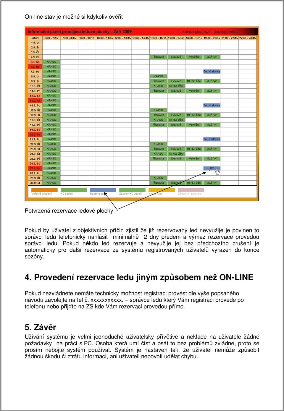 Pokud někdo led rezervuje a nevyužije jej bez předchozího zrušení je automaticky pro další rezervace ze systému registrovaných uživatelů vyřazen do konce sezóny. 4.