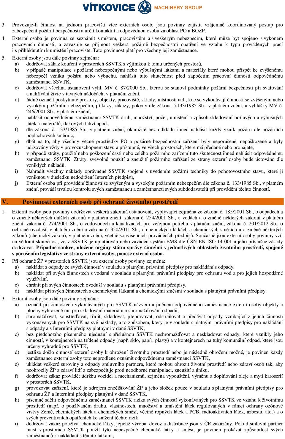 Externí osoba je povinna se seznámit s místem, pracovištěm a s veškerým nebezpečím, které může být spojeno s výkonem pracovních činnosti, a zavazuje se přijmout veškerá požárně bezpečnostní opatření