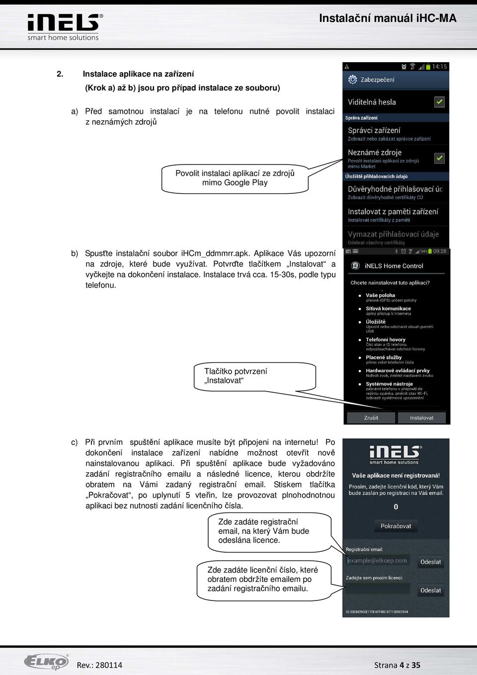 Instalace trvá cca. 15-30s, podle typu telefonu. Tlačítko potvrzení Instalovat c) Při prvním spuštění aplikace musíte být připojeni na internetu!
