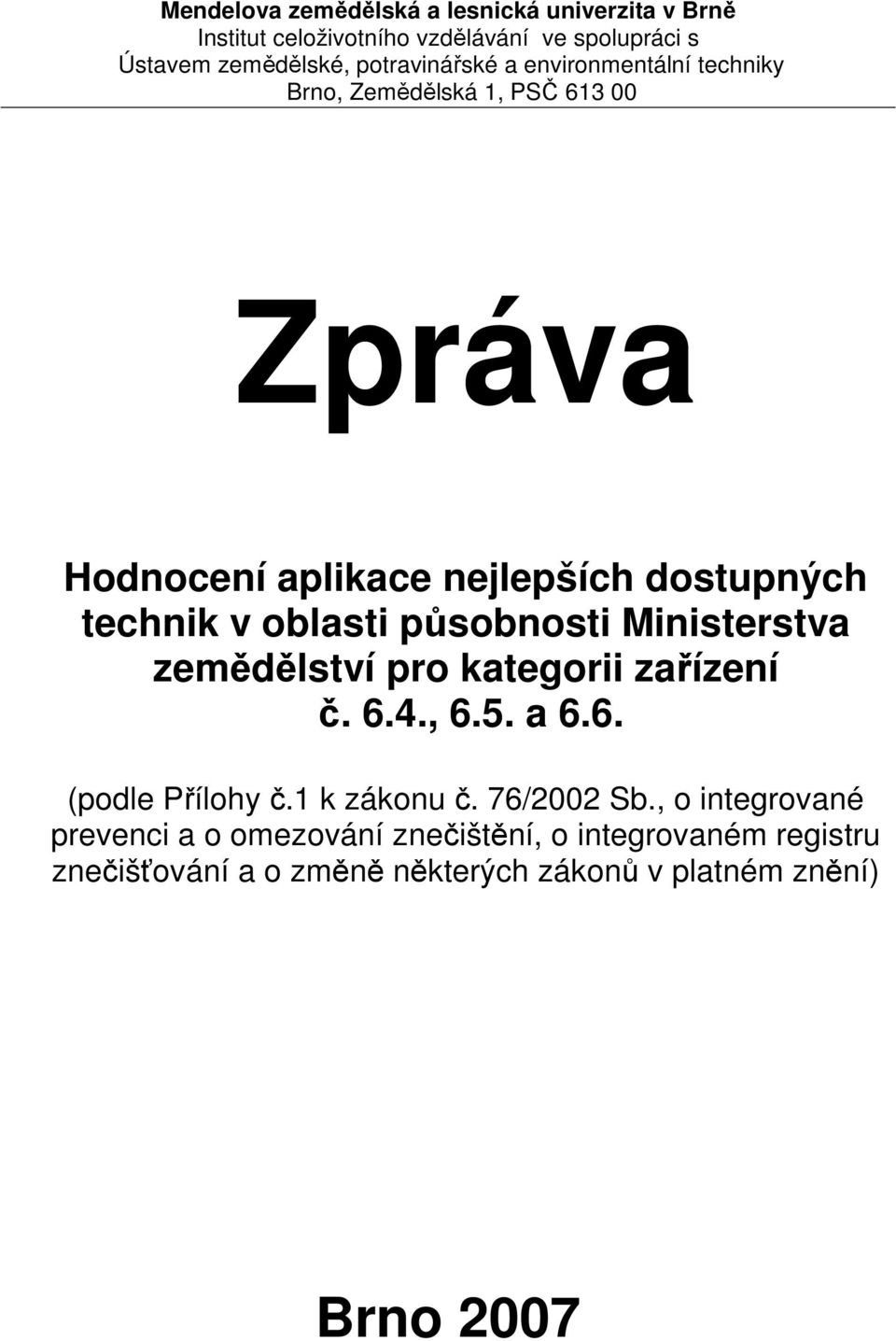 oblasti působnosti Ministerstva zemědělství pro kategorii zařízení č. 6.4., 6.5. a 6.6. (podle Přílohy č.1 k zákonu č. 76/2002 Sb.