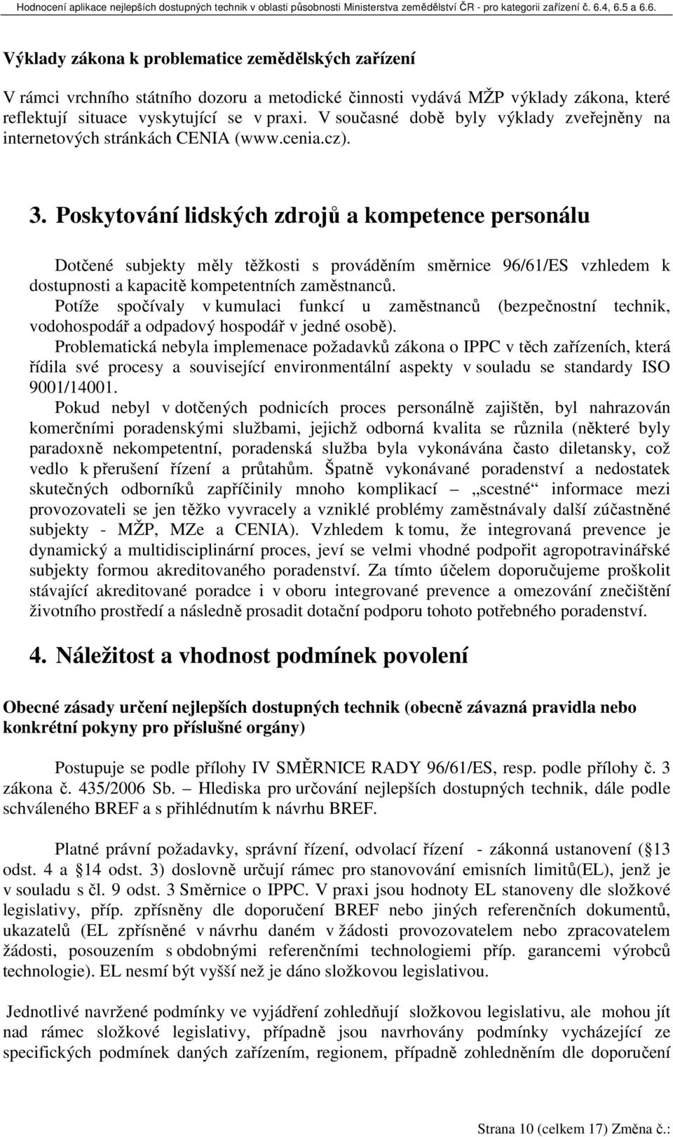 Poskytování lidských zdrojů a kompetence personálu Dotčené subjekty měly těžkosti s prováděním směrnice 96/61/ES vzhledem k dostupnosti a kapacitě kompetentních zaměstnanců.