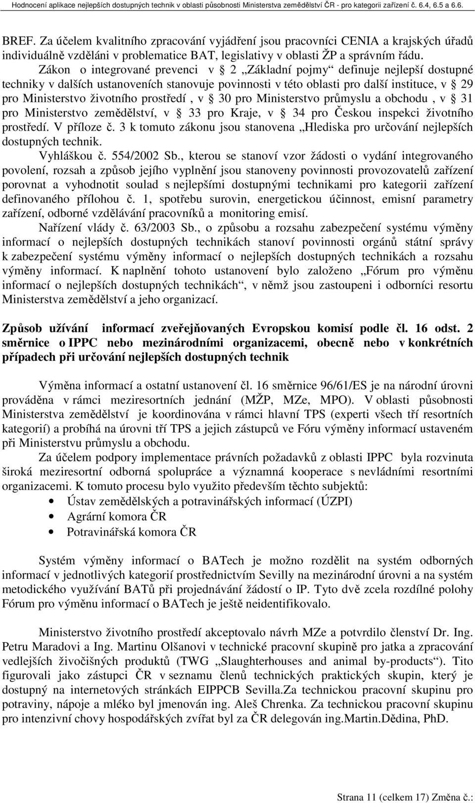 prostředí, v 30 pro Ministerstvo průmyslu a obchodu, v 31 pro Ministerstvo zemědělství, v 33 pro Kraje, v 34 pro Českou inspekci životního prostředí. V příloze č.