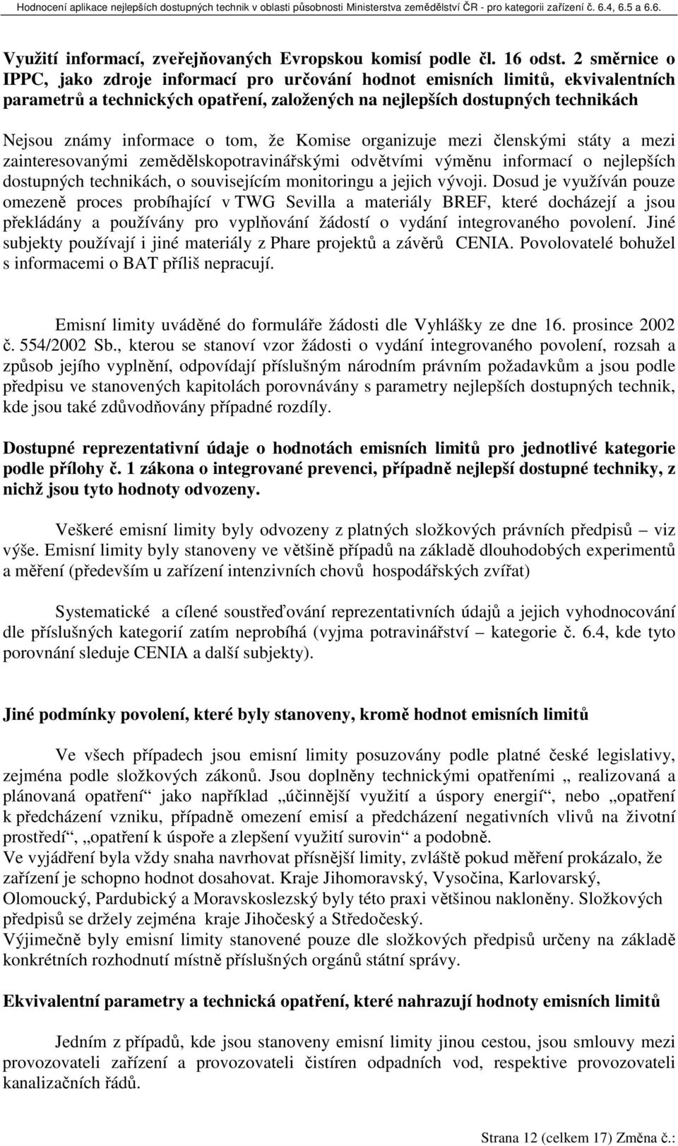 tom, že Komise organizuje mezi členskými státy a mezi zainteresovanými zemědělskopotravinářskými odvětvími výměnu informací o nejlepších dostupných technikách, o souvisejícím monitoringu a jejich