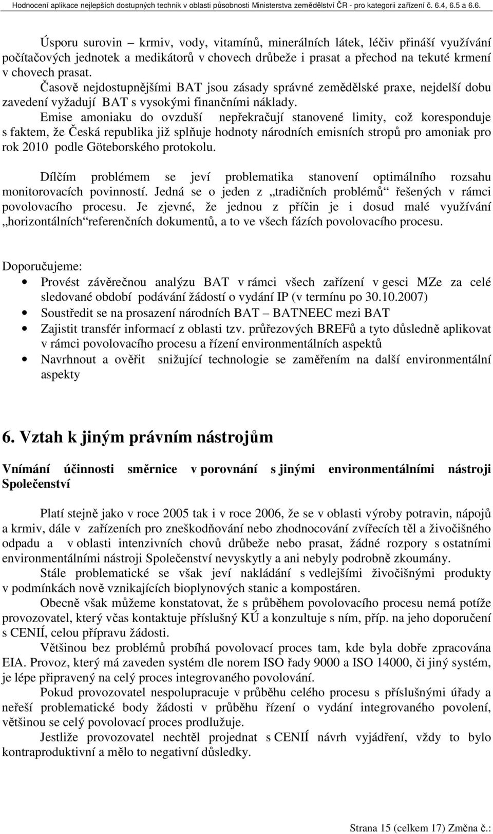 Emise amoniaku do ovzduší nepřekračují stanovené limity, což koresponduje s faktem, že Česká republika již splňuje hodnoty národních emisních stropů pro amoniak pro rok 2010 podle Göteborského