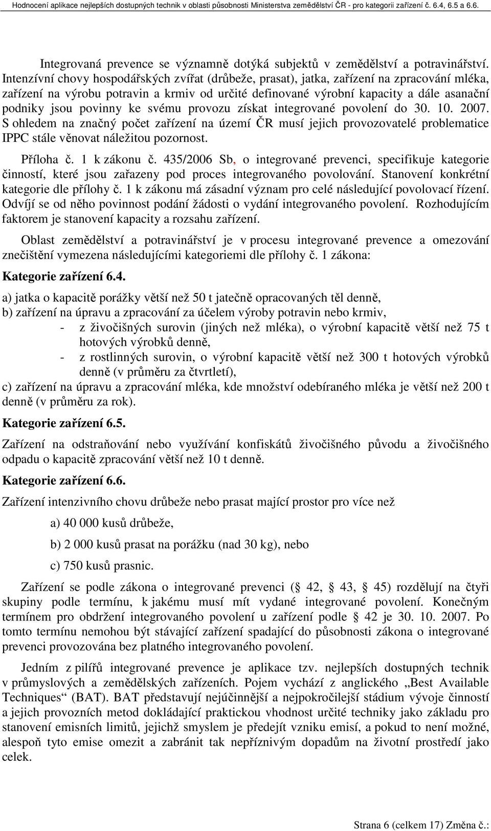 povinny ke svému provozu získat integrované povolení do 30. 10. 2007. S ohledem na značný počet zařízení na území ČR musí jejich provozovatelé problematice IPPC stále věnovat náležitou pozornost.