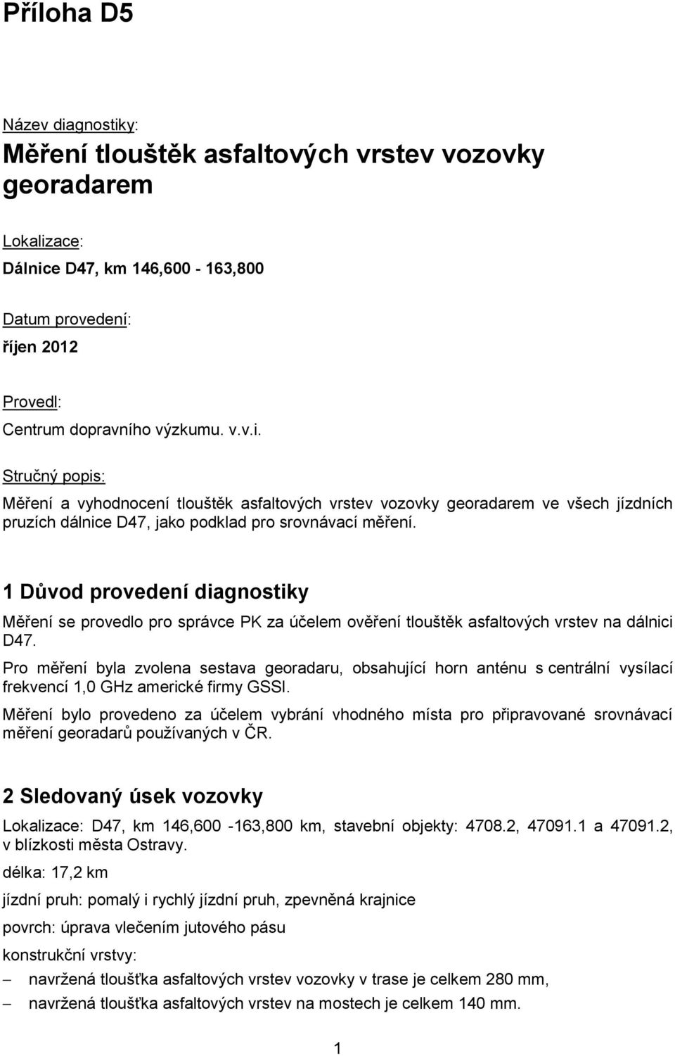 Pro měření byla zvolena sestava georadaru, obsahující horn anténu s centrální vysílací frekvencí 1,0 GHz americké firmy GSSI.