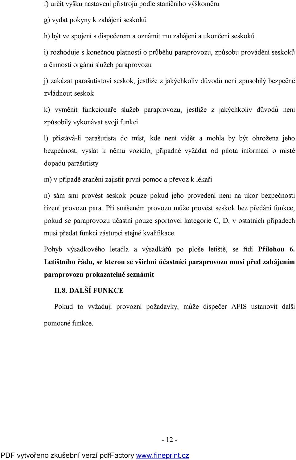 k) vyměnit funkcionáře služeb paraprovozu, jestliže z jakýchkoliv důvodů není způsobilý vykonávat svoji funkci l) přistává-li parašutista do míst, kde není vidět a mohla by být ohrožena jeho