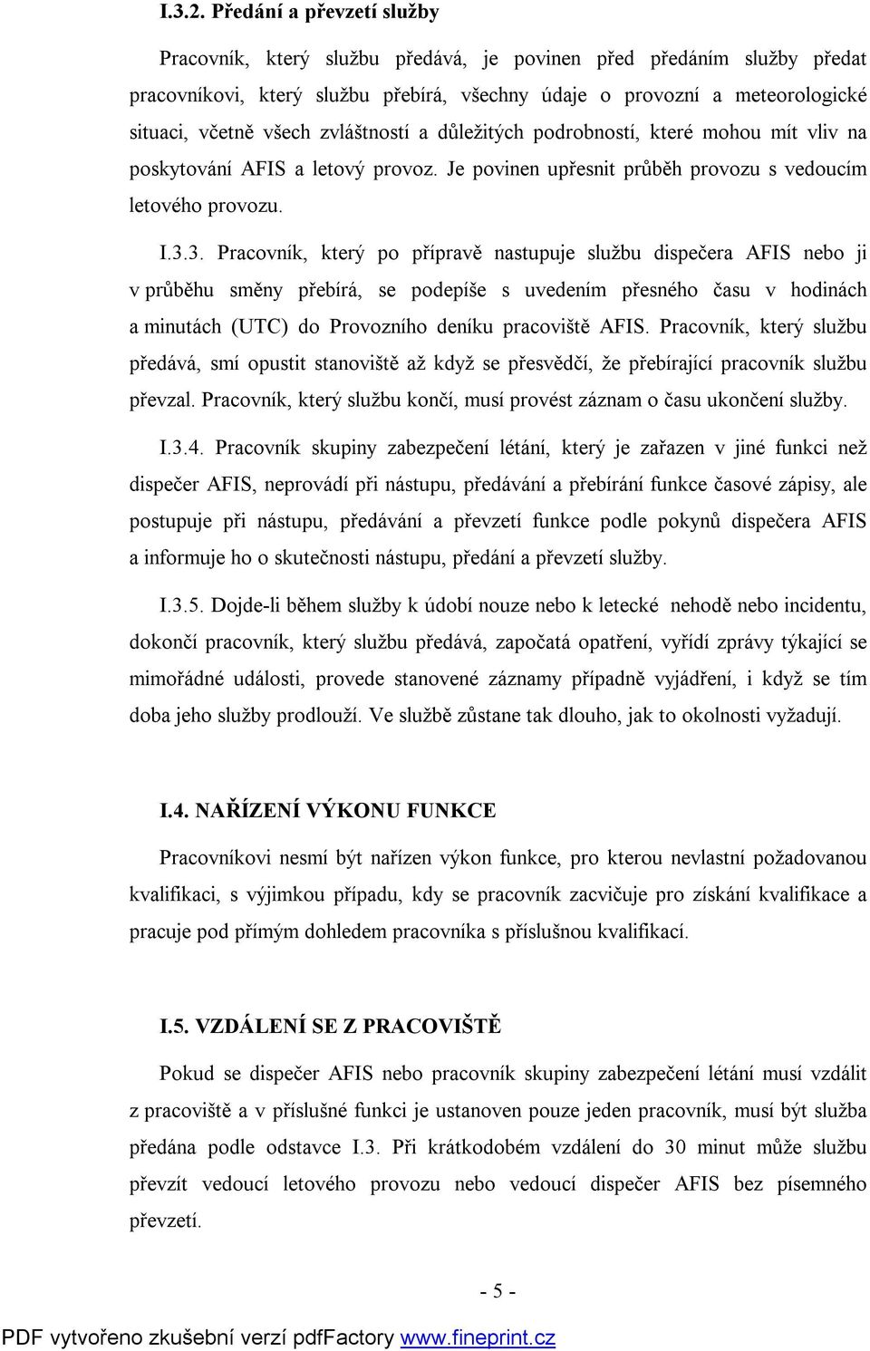 zvláštností a důležitých podrobností, které mohou mít vliv na poskytování AFIS a letový provoz. Je povinen upřesnit průběh provozu s vedoucím letového provozu. I.3.