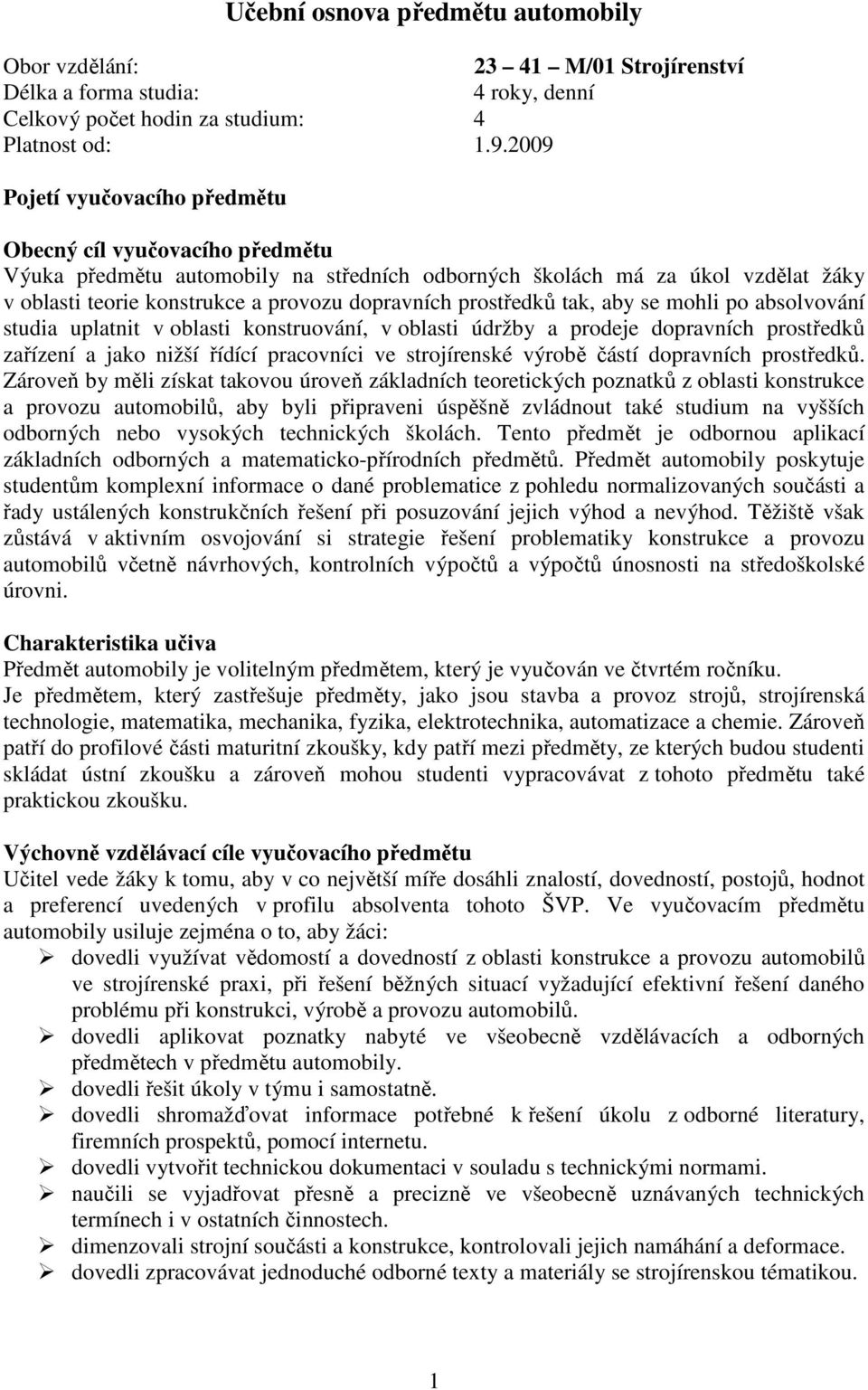 prostředků tak, aby se mohli po absolvování studia uplatnit v oblasti konstruování, v oblasti údržby a prodeje dopravních prostředků zařízení a jako nižší řídící pracovníci ve strojírenské výrobě