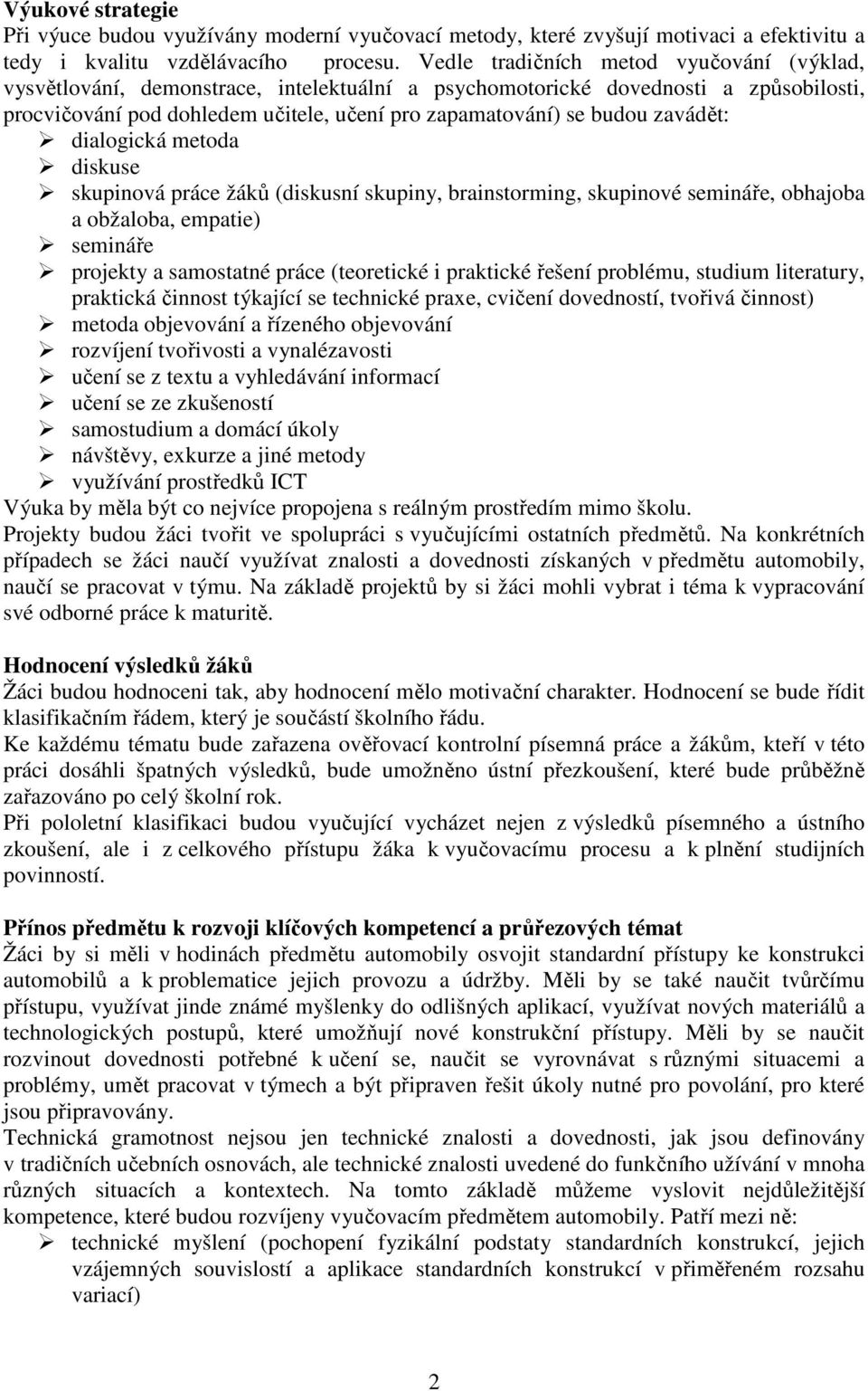 zavádět: dialogická metoda diskuse skupinová práce žáků (diskusní skupiny, brainstorming, skupinové semináře, obhajoba a obžaloba, empatie) semináře projekty a samostatné práce (teoretické i