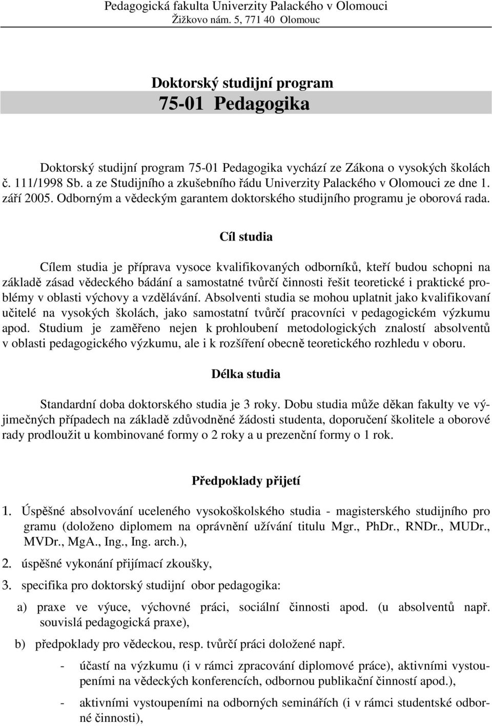 a ze Studijního a zkušebního řádu Univerzity Palackého v Olomouci ze dne 1. září 2005. Odborným a vědeckým garantem doktorského studijního programu je oborová rada.