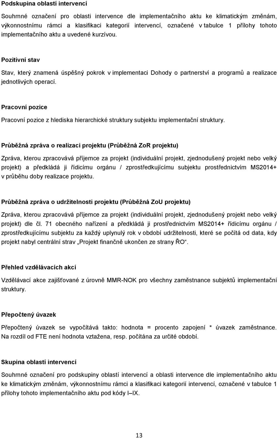 Pracovní pozice Pracovní pozice z hlediska hierarchické struktury subjektu implementační struktury.