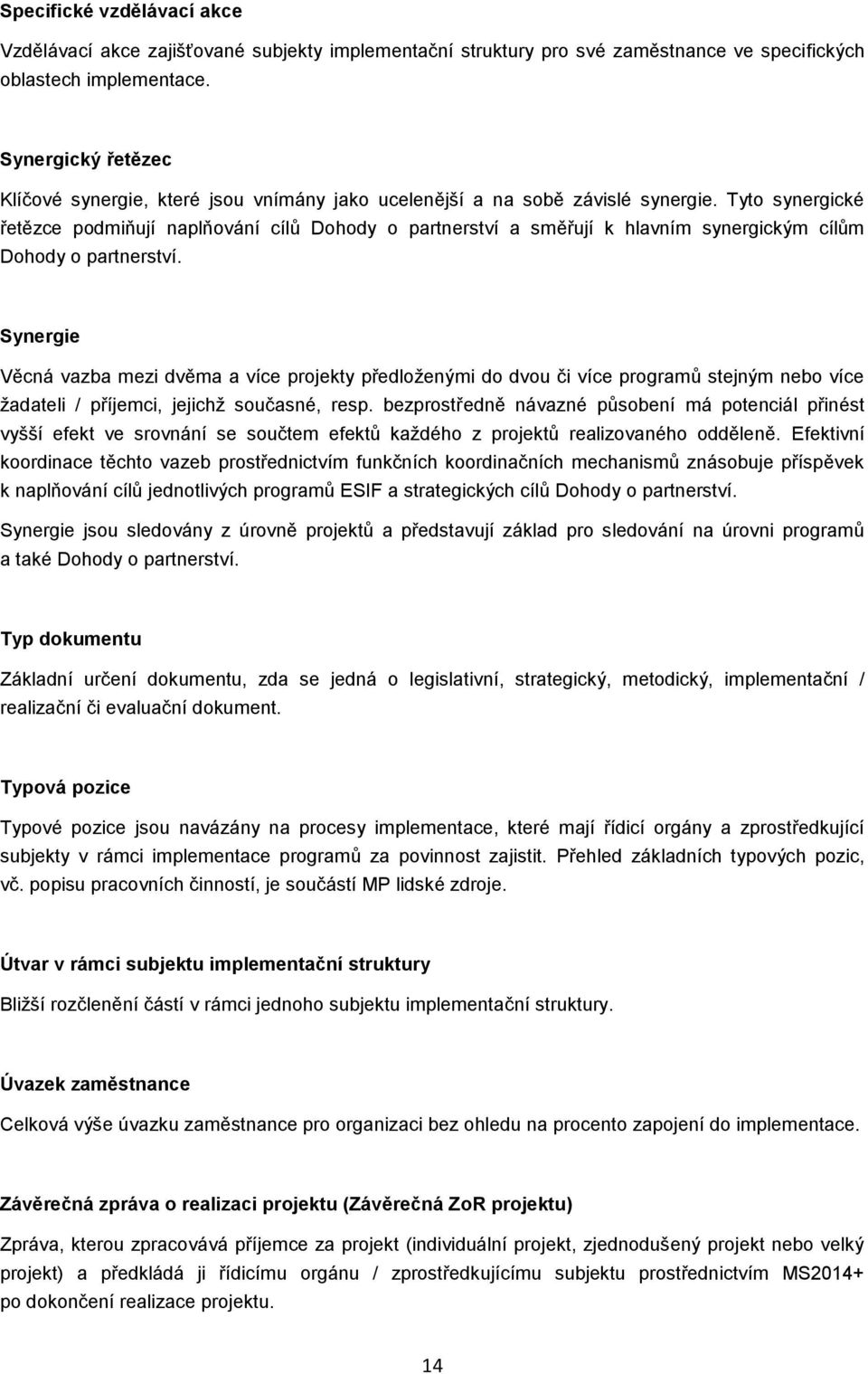 Tyto synergické řetězce podmiňují naplňování cílů Dohody o partnerství a směřují k hlavním synergickým cílům Dohody o partnerství.
