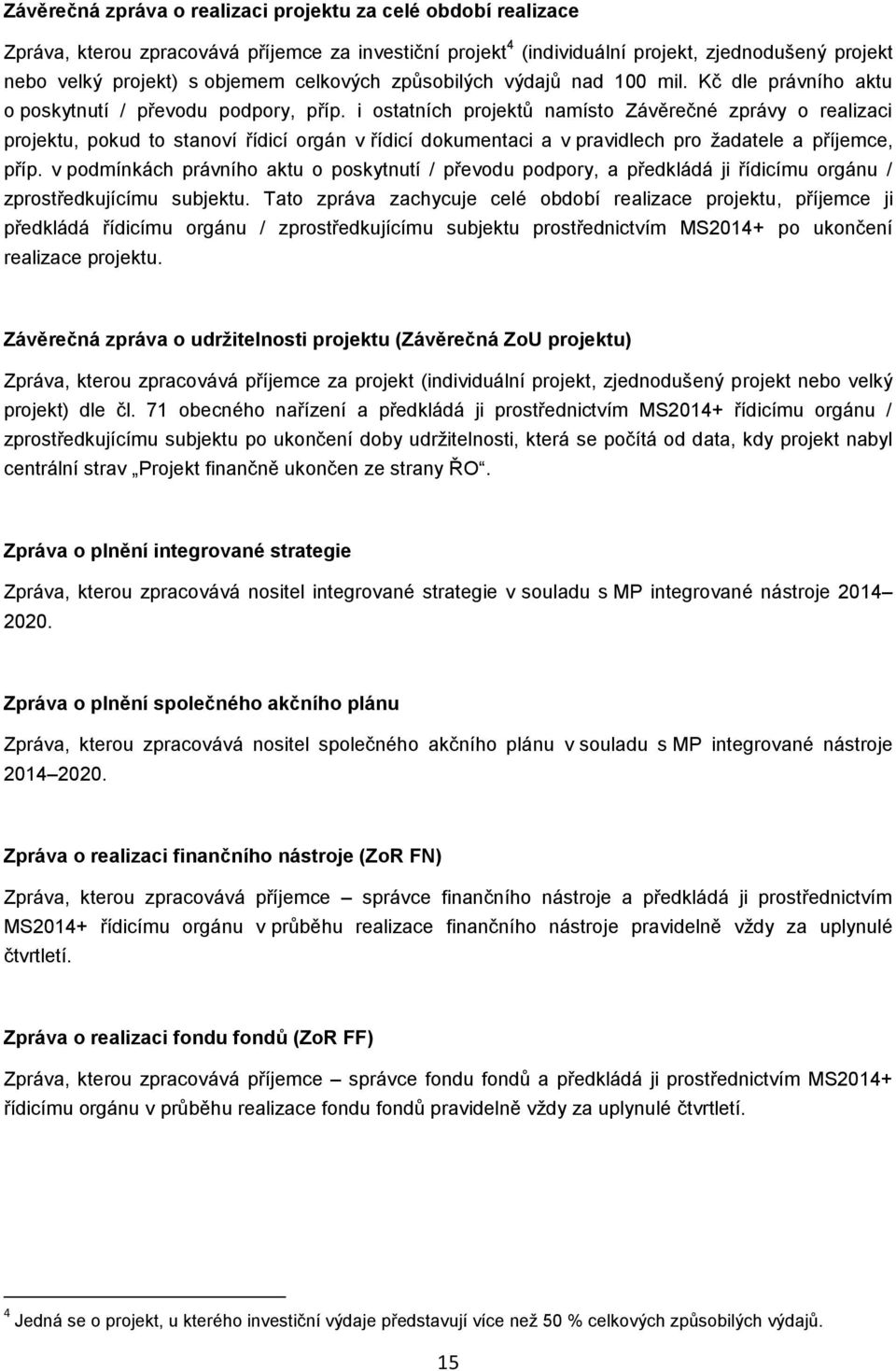 i ostatních projektů namísto Závěrečné zprávy o realizaci projektu, pokud to stanoví řídicí orgán v řídicí dokumentaci a v pravidlech pro žadatele a příjemce, příp.